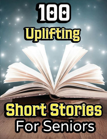 100 Uplifting Short Stories for Seniors : From 50s to 90s Discover Funny Story Collections that are Easy to Read for Elderly Women and Men