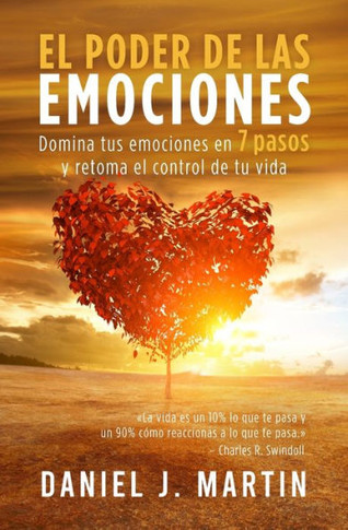 El poder de las emociones : Domina tus emociones en 7 sencillos pasos y toma el control de tu vida