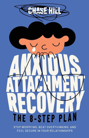 Anxious Attachment Recovery : The 8-Step Plan: Stop Worrying, Beat Overthinking, and Feel Secure in Your Relationships