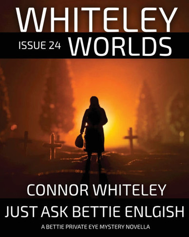Whiteley Worlds Issue 24 : Just Ask Bettie English A Bettie Private Eye Mystery Novella