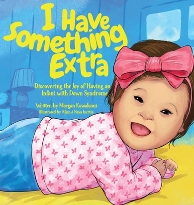 I Have Something Extra : Discovering the Joy of Having an Infant with Down Syndrome
