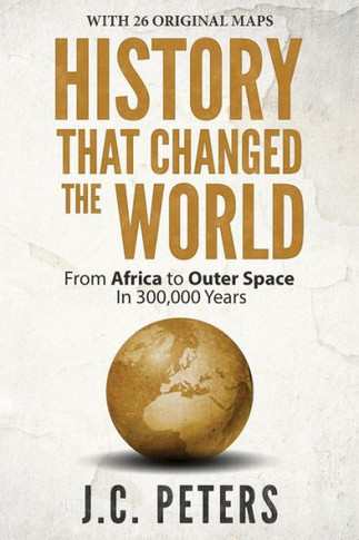 History That Changed the World : From Africa to Outer Space in 300,000 Years