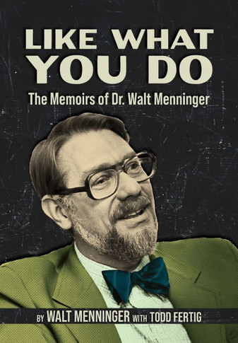 Like What You Do : The Memoirs of Dr. Walt Menninger