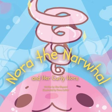 Nora the Narwhal and Her Curly Horn