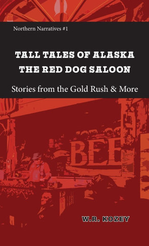 Tall Tales of Alaska The Red Dog Saloon : Stories from Gold Rush Days & More