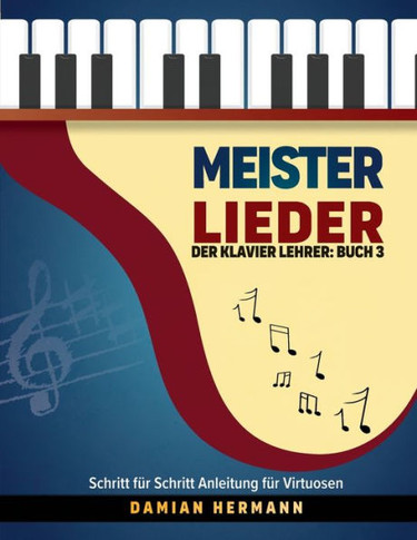 Meister Lieder : Der Klavier Lehrer: Buch 3 - Schritt für Schritt Anleitung für Virtuosen