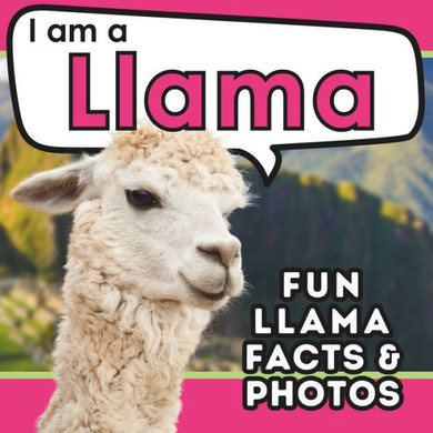 I Am a Llama : A Children's Book with Fun and Educational Animal Facts with Real Photos!