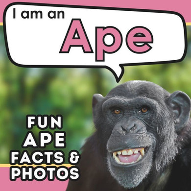 I Am an Ape : A Children's Book with Fun and Educational Animal Facts with Real Photos!
