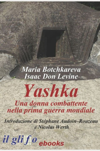 Yashka. Una donna combattente nella prima guerra mondiale : Con un'introduzione di Stéphane Audoin-Rouzeau e Nicolas Werth