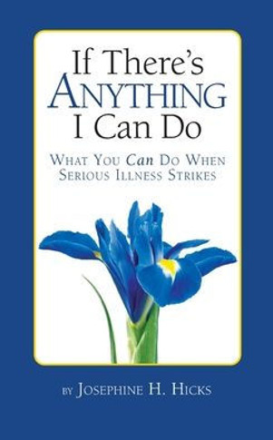 If There's Anything I Can Do : What You Can Do When Serious Illness Strikes