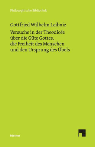 Versuche in der Theodicée über die Güte Gottes, die Freiheit des Menschen und den Ursprung des Übels : Philosophische Werke Band 4