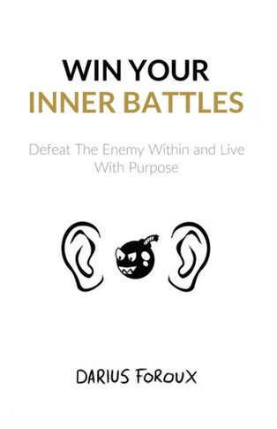 Win Your Inner Battles : Defeat The Enemy Within and Live With Purpose