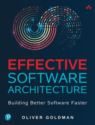 Effective Software Architecture : Building Better Software Faster in Product Organizations