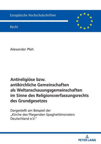 Antireligiöse bzw. antikirchliche Gemeinschaften als Weltanschauungsgemeinschaften im Sinne des Religionsverfassungsrechts des Grundgesetzes; Dargestellt am Beispiel der "Kirche des Fliegenden Spaghettimonsters Deutschland e.V."