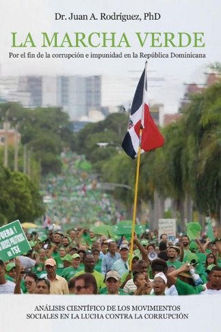 La Marcha Verde : Por el fin de la corrupcion e impunidad en la Republica Dominicana: ANALISIS CIENTIFICO DE LOS MOVIMIENTOS SOCIALES EN LA LUCHA CONTRA LA CORRUPCION
