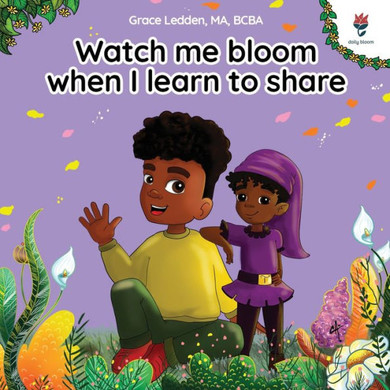 Watch Me Bloom when I Learn to Share : A Coping Story for Children about Kindness, Sharing, Taking Turns and Regulating Emotions