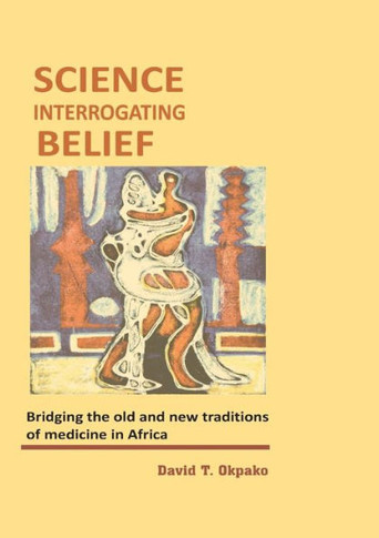 Science Interrogating Belief : Bridging the Old and New Traditions of Medicine in Africa