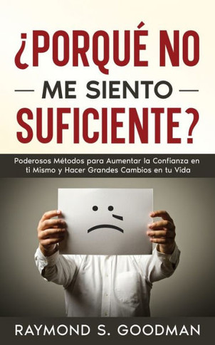 ¿Porqué No Me Siento Suficiente? : Poderosos Métodos para Aumentar la Confianza en ti Mismo y Hacer Grandes Cambios en tu Vida
