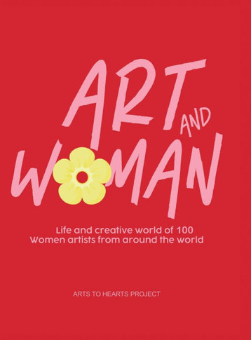 Art and Woman : Life and Creative World of 100 Women Artists from Around the World