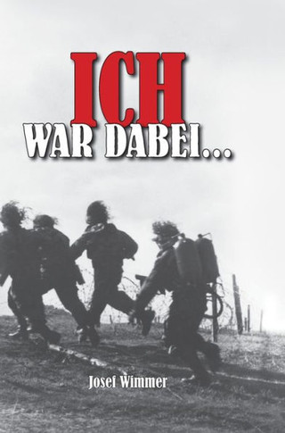 Ich war dabei ... : Biografie: Polen, Nordfrankreich, Ostfront, Stalingrad, Kaukasus, Italien, Normandie, Ardennen, Endkampf im Ruhr-Kessel