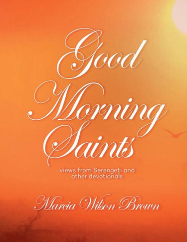 GOOD MORNING SAINTS : VIEWS FROM SERENGETI AND OTHER DEVOTIONALS