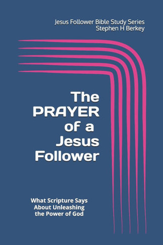 The PRAYER of a Jesus Follower : What Scripture Says About Unleashing the Power of God