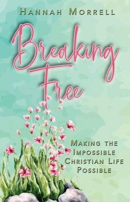 Breaking Free : Making The Impossible Christian Life Possible