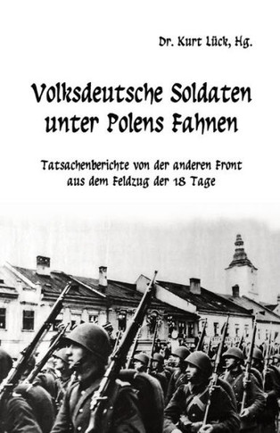 Volksdeutsche Soldaten unter Polens Fahnen : Tatsachenberichte von der anderen Front aus dem Feldzug der 18 Tage
