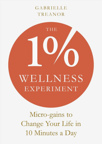 The 1% Wellness Experiment : Micro-Gains to Change Your Life in 10 Minutes a Day