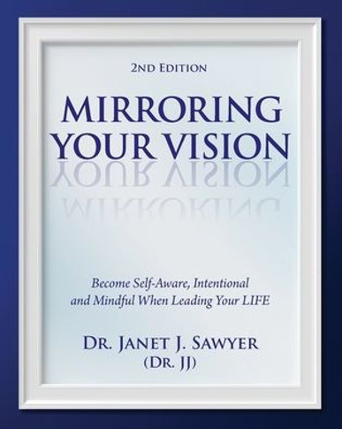 Mirroring Your Vision, 2nd Edition : Become Self-Aware, Intentional and Mindful When Leading Your LIFE
