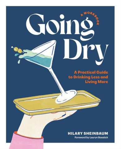 Going Dry: A Workbook : Over 70 Sober Curious Prompts, Exercises, and Activities to Help You Drink Less and Live More
