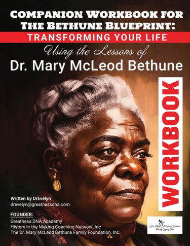 The Bethune Blueprint : Transforming Your Life Using the Lessons of Dr. Mary Mcleod Bethune Companion Workbook