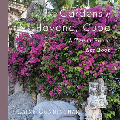 Gardens of Havana, Cuba : A Travel Photo Art Book