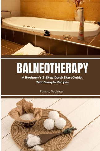 Balneotherapy: A Beginner's 3-Step Quick Start Guide, With Sample Recipes