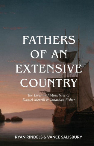 Fathers of an Extensive Country : The Lives and Ministries of Daniel Merrill and Jonathan Fisher