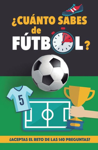 ¿Cuánto sabes de fútbol? : ¿Aceptas el reto de las 140 preguntas de fútbol? Un libro de fútbol para mayores y pequeños. Cuestionario de fútbol. Regalo original
