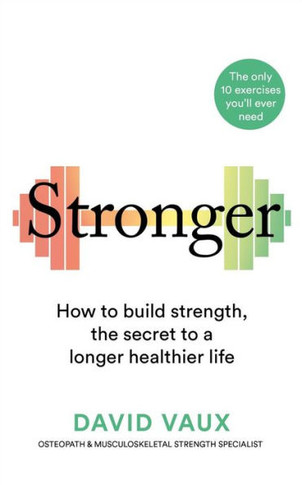 Stronger : How to Build Strength: the Secret to a Longer Healthier Life