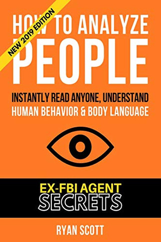 How To Analyze People: Increase Your Emotional Intelligence Using Ex-FBI Secrets, Understand Body Language, Personality Types, and Speed Read People Through Proven Psychology