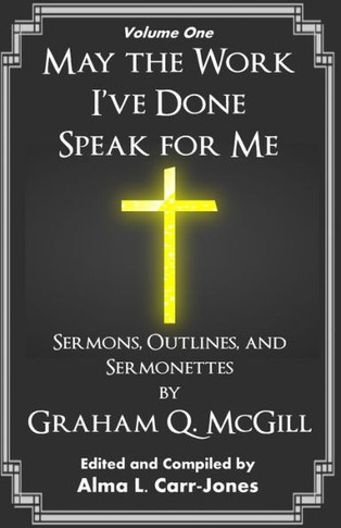 May the Work I've Done Speak for Me : Sermons, Outlines, and Sermonettes