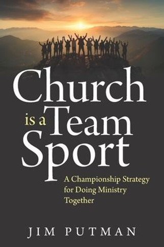 Church is a Team Sport : A Championship Strategy for Doing Ministry Together