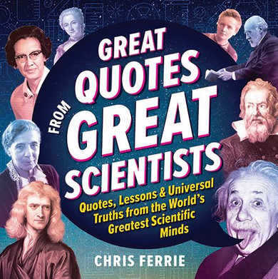 Great Quotes from Great Scientists : Quotes, Lessons, and Universal Truths from the World's Greatest Scientific Minds