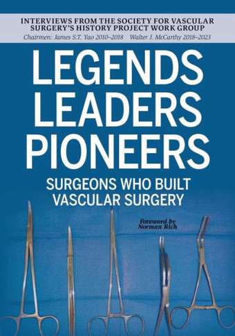 Legends Leaders Pioneers : Surgeons Who Built Vascular Surgery: Interviews from the Society for Vascular Surgery's History Project Work Group