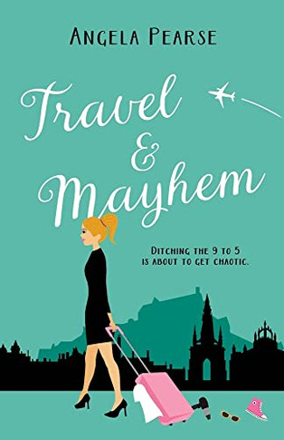 Travel & Mayhem: A Holiday Rom-Com About Friendship, Love And Quitting The 9 To 5