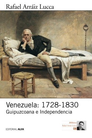 Venezuela: 1728-1830: Guipuzcoana E Independencia (Historia Pol?Tica De Venezuela) (Spanish Edition)