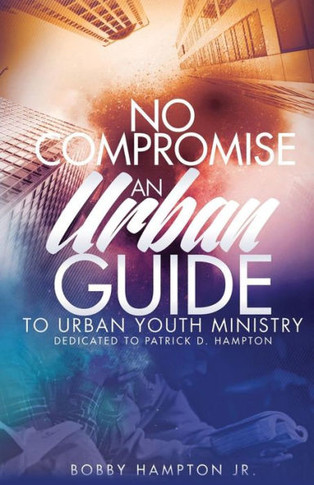 No Compromise: An Urban Guide To Urban Youth Ministry