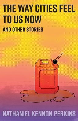 The Way Cities Feel To Us Now: And Other Stories