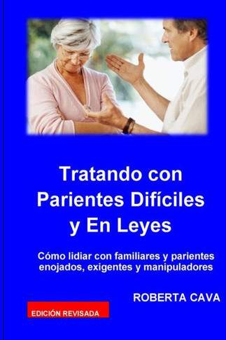 Tatando Con Parientes Dificiles Y En Leyes: Como Lidiar Con Familiares Y Parientes Enojados, Exigentes Y Manipuladores (Spanish Edition)