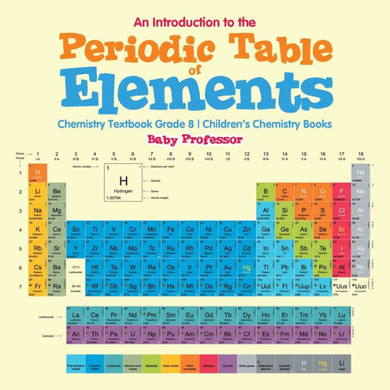 An Introduction To The Periodic Table Of Elements: Chemistry Textbook Grade 8 Children's Chemistry Books