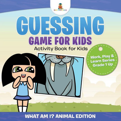 Guessing Game For Kids - Activity Book For Kids (What Am I? Animal Edition) Work, Play & Learn Series Grade 1 Up