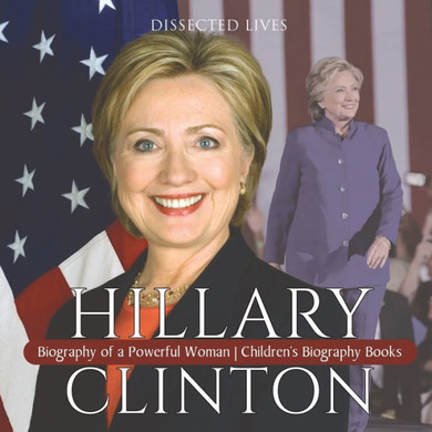 Hillary Clinton : Biography Of A Powerful Woman | Children's Biography Books